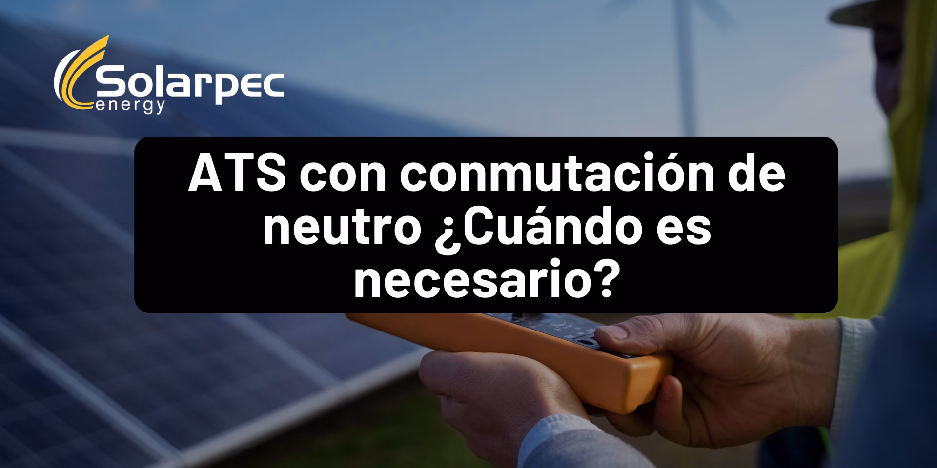 ATS con conmutación de neutro ¿Cuándo es necesario?