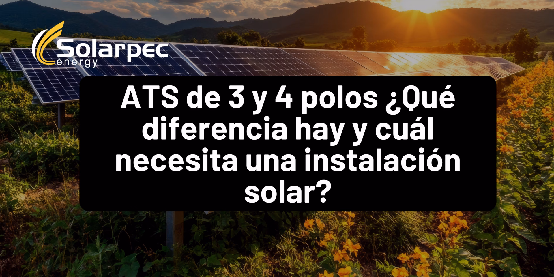 ATS de 3 y 4 polos ¿Qué diferencia hay y cuál necesita una instalación solar?