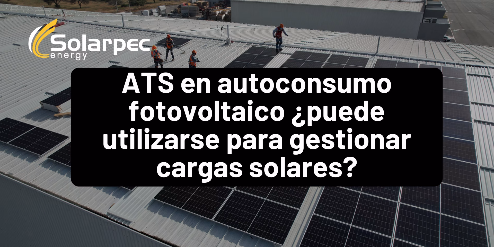 ATS en autoconsumo fotovoltaico ¿puede utilizarse para gestionar cargas solares?