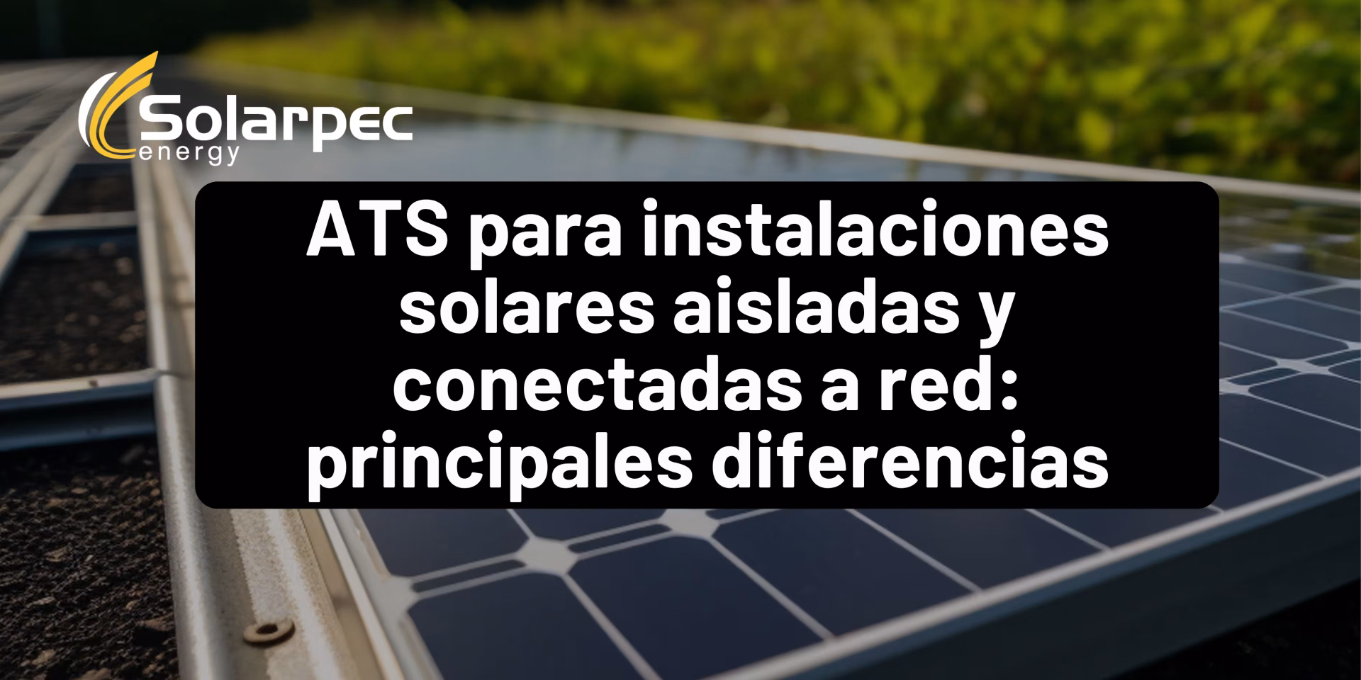 ATS para instalaciones solares aisladas y conectadas a red: principales diferencias