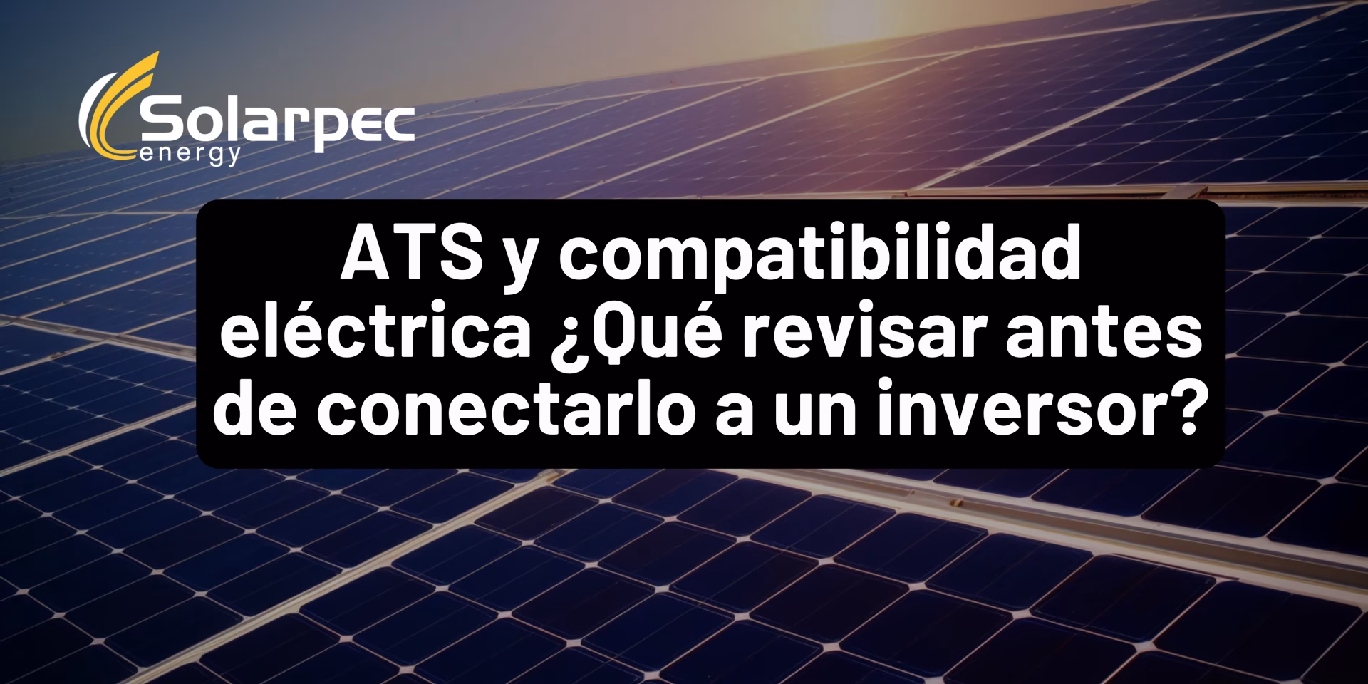 ATS y compatibilidad eléctrica ¿Qué revisar antes de conectarlo a un inversor?