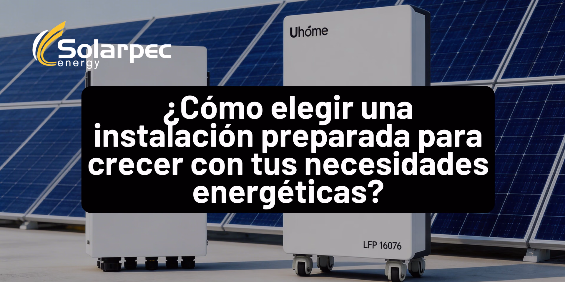 ¿Cómo elegir una instalación preparada para crecer con tus necesidades energéticas?