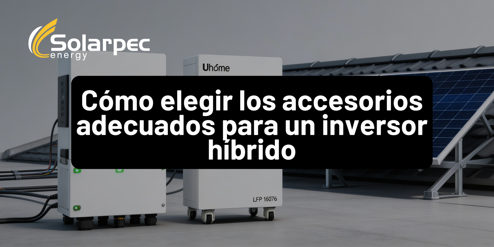 Cómo elegir los accesorios adecuados para un inversor híbrido