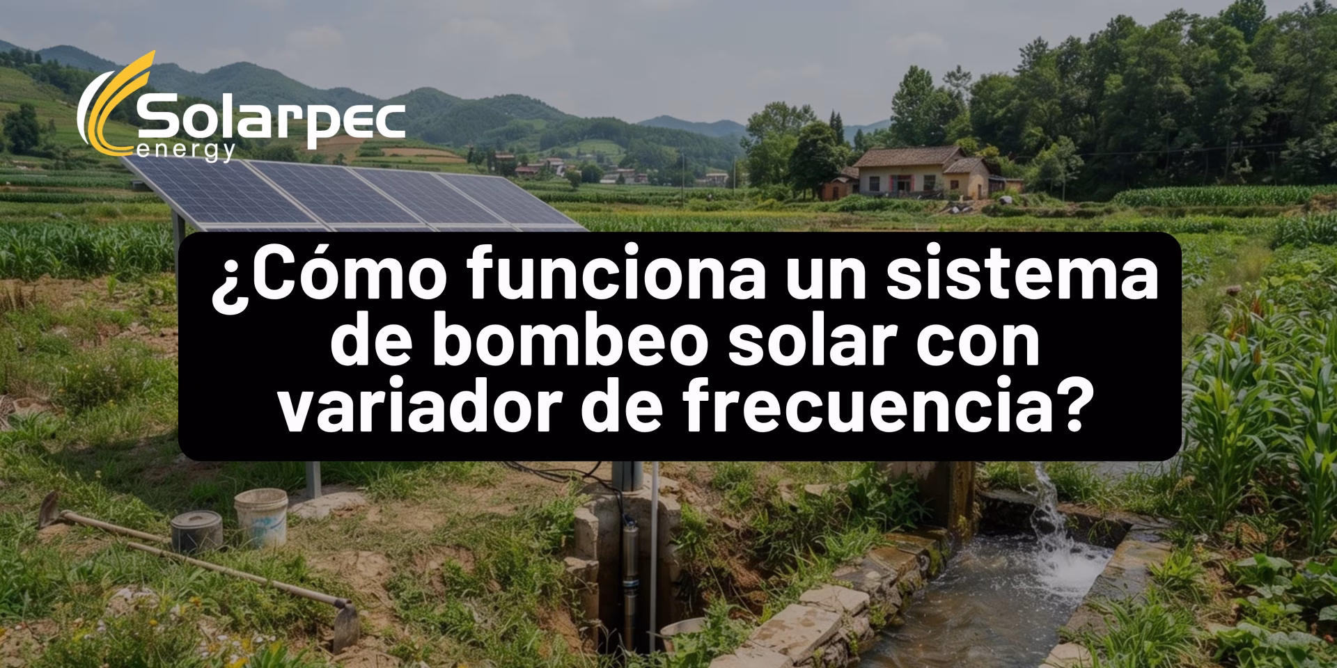 ¿Cómo funciona un sistema de bombeo solar con variador de frecuencia?