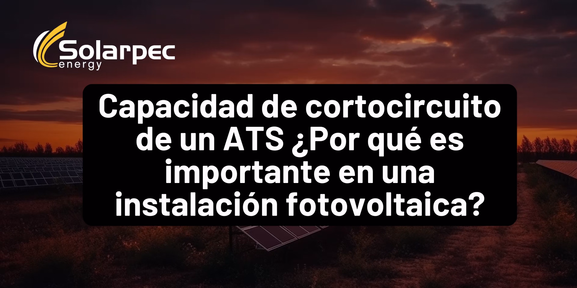 Capacidad de cortocircuito de un ATS ¿Por qué es importante en una instalación fotovoltaica?