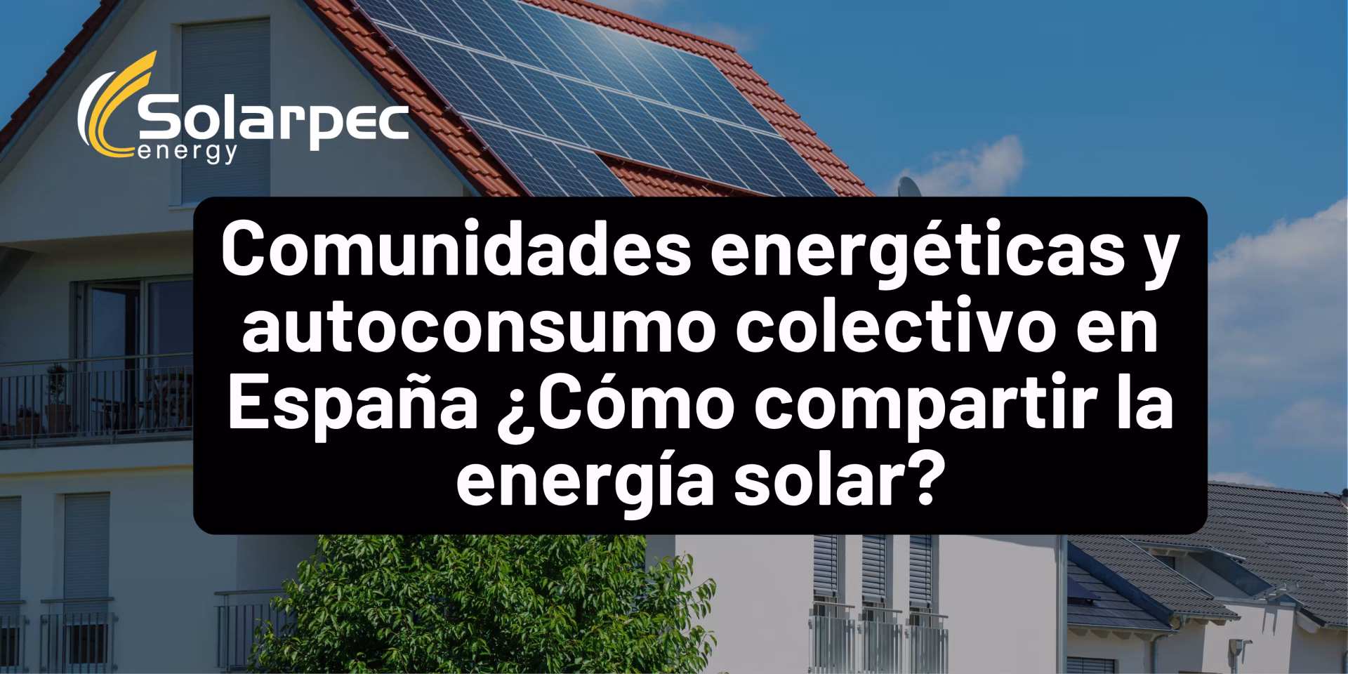 Comunidades energéticas y autoconsumo colectivo en España ¿Cómo compartir la energía solar?