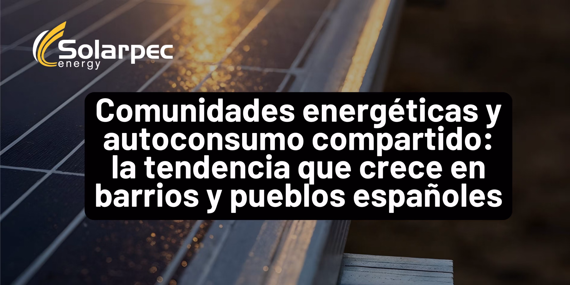 Comunidades energéticas y autoconsumo compartido: la tendencia que crece en barrios y pueblos españoles