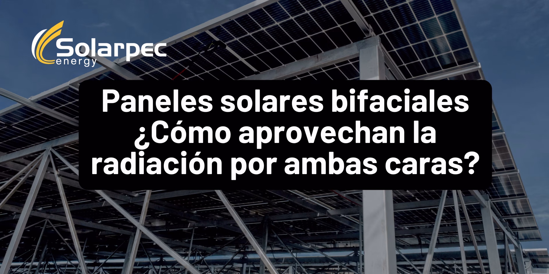 Paneles solares bifaciales ¿Cómo aprovechan la radiación por ambas caras?