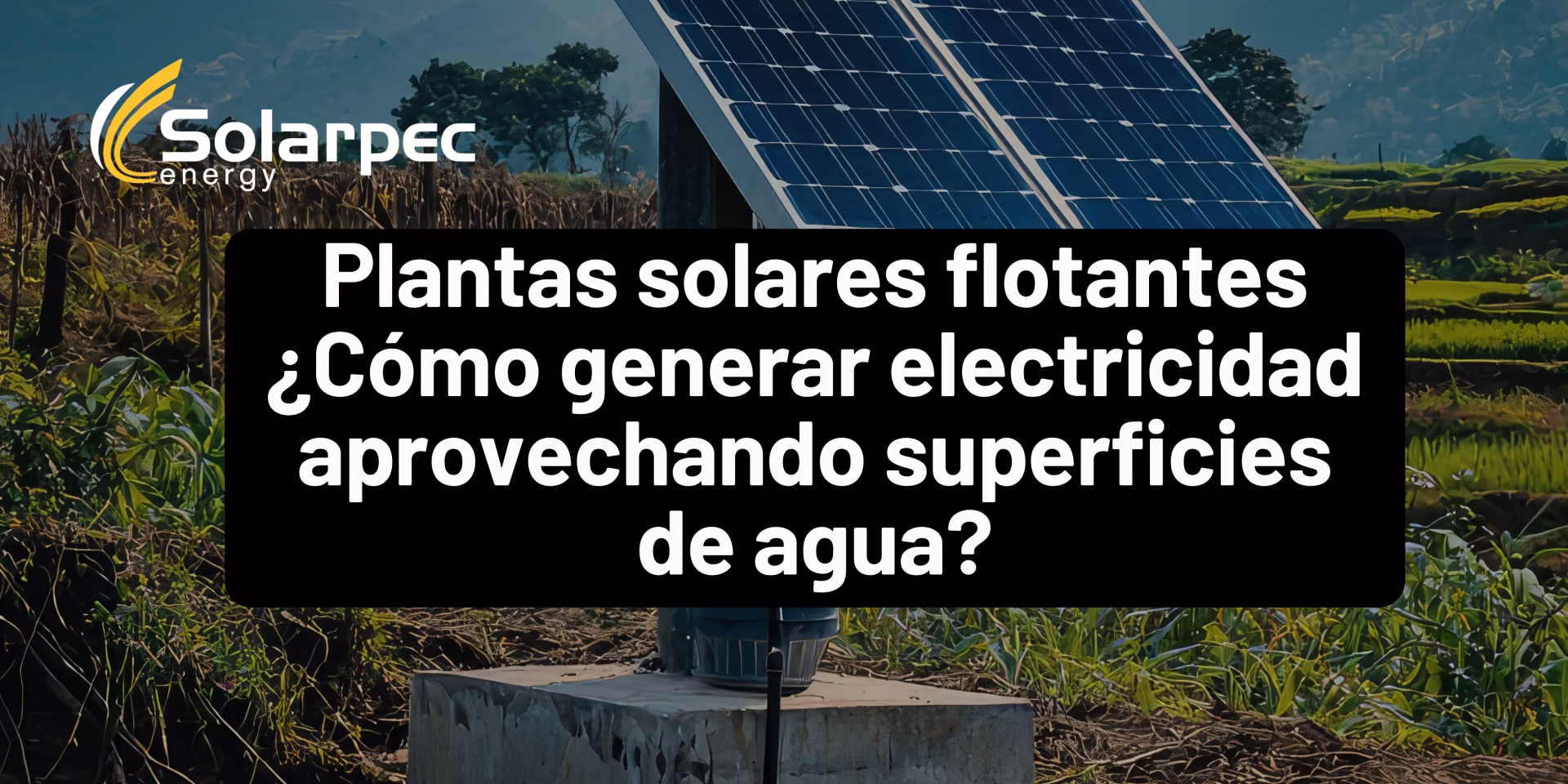 Plantas solares flotantes ¿Cómo generar electricidad aprovechando superficies de agua?