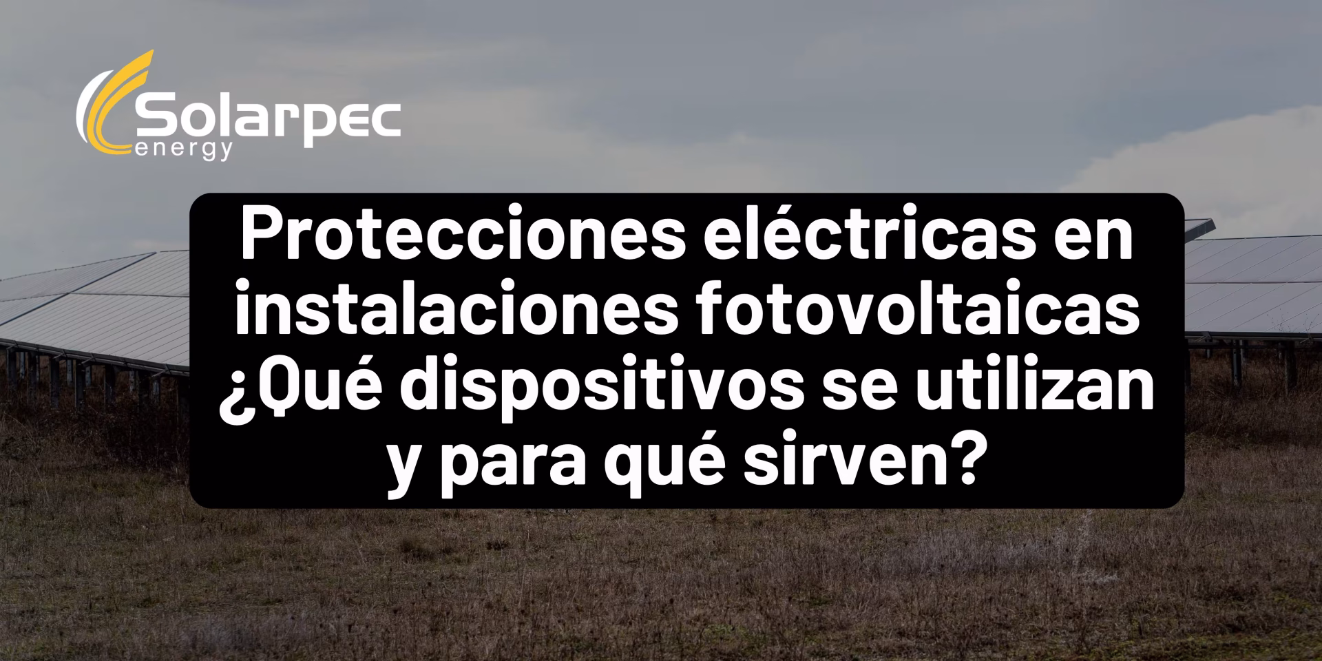 Protecciones eléctricas en instalaciones fotovoltaicas ¿Qué dispositivos se utilizan y para qué sirven?