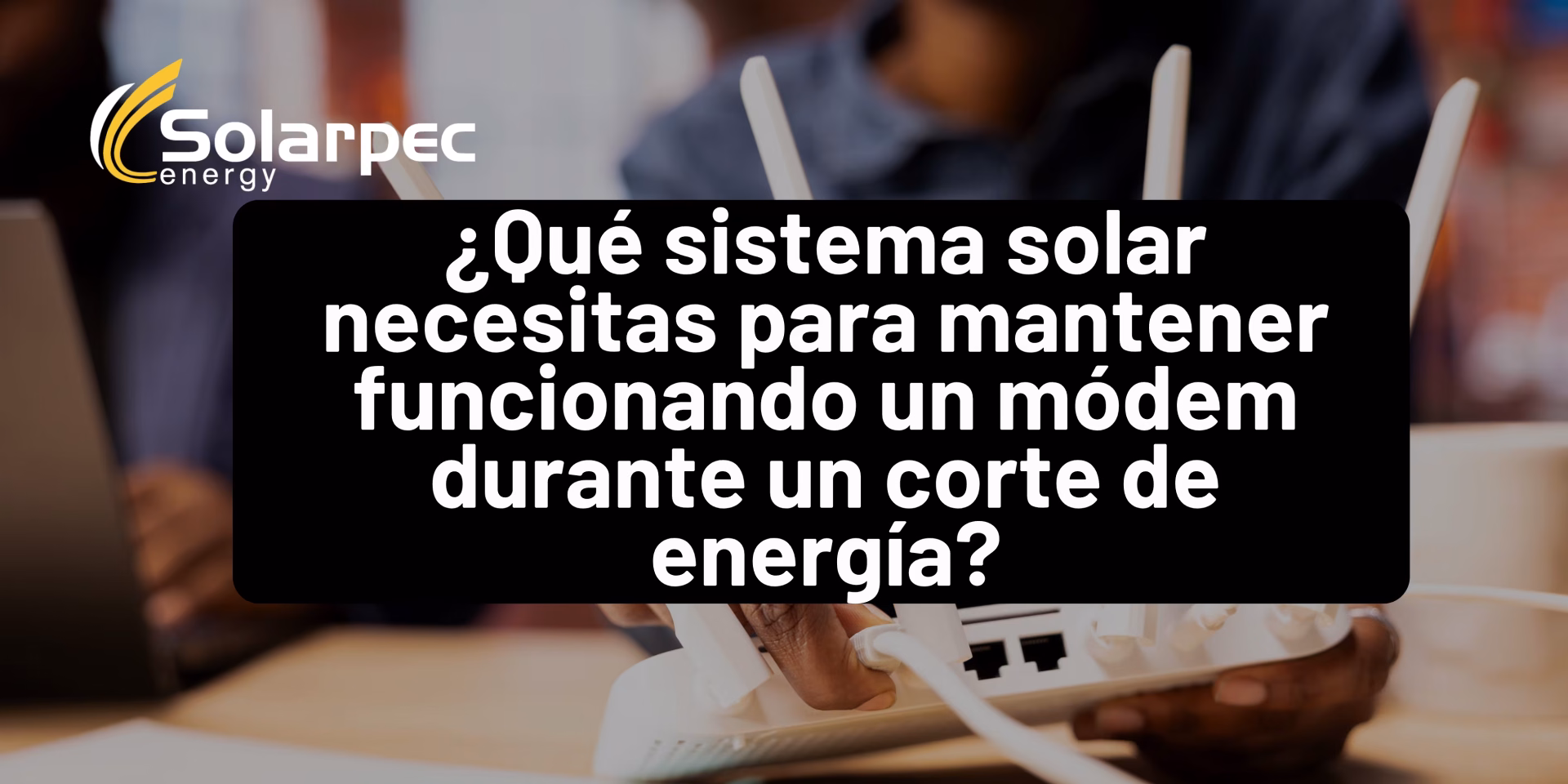 ¿Qué sistema solar necesitas para mantener funcionando un módem durante un corte de energía?