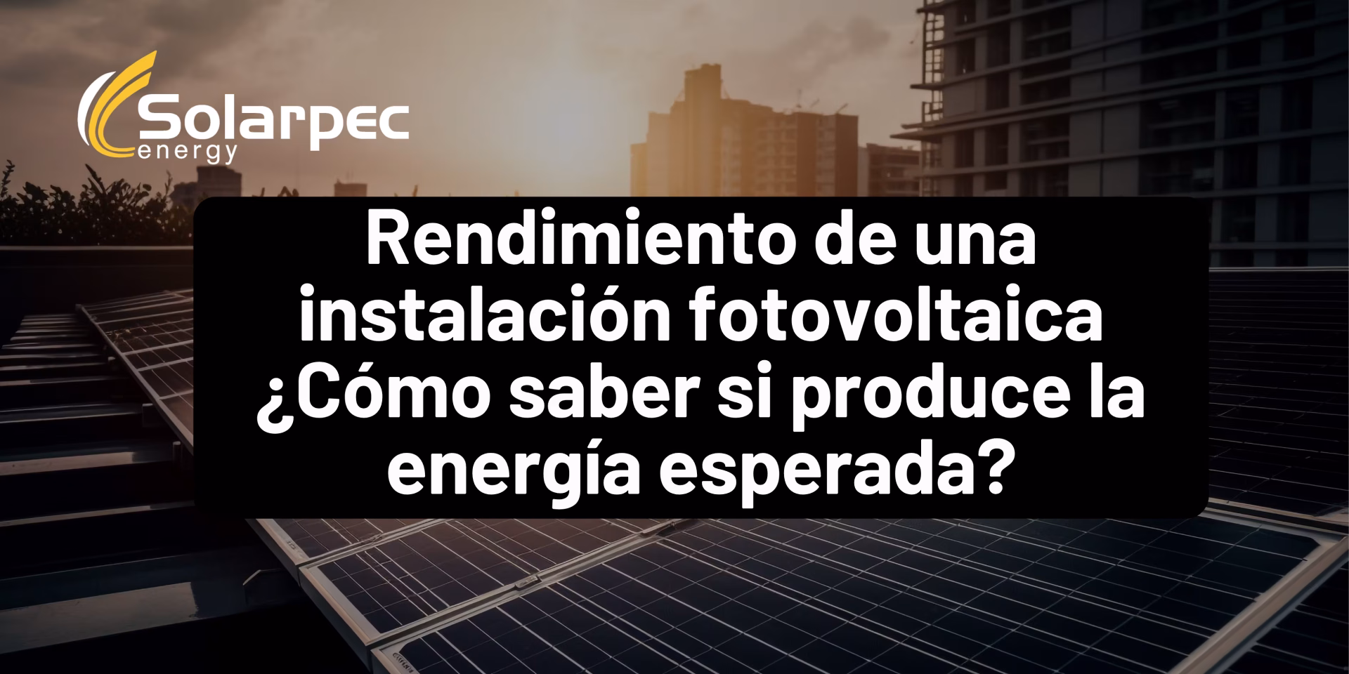 Rendimiento de una instalación fotovoltaica ¿Cómo saber si produce la energía esperada?
