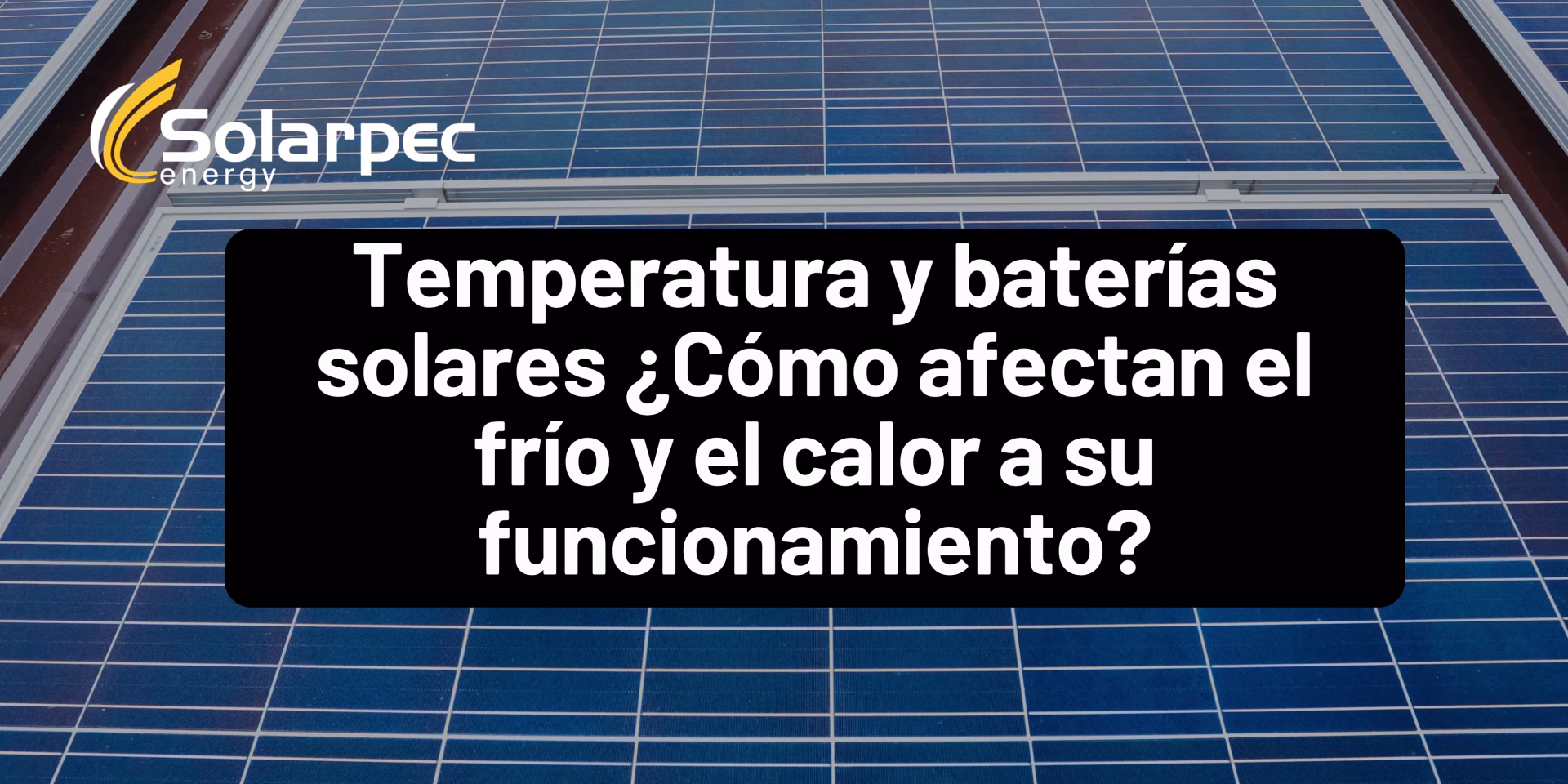 Temperatura y baterías solares ¿Cómo afectan el frío y el calor a su funcionamiento?